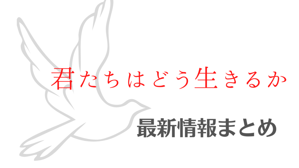 【君たちはどう生きるか】公開前の発表情報・噂まとめ【宣伝一切なし】